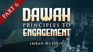 Dawah: Principles to Engagement - Part 6 | Imran Hussein