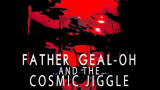 Father Geal-Oh and the Cosmic Jiggle - ACTS I and II