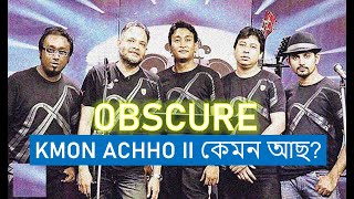 OBSCURE: KMON ACHHO II কেমন আছ?