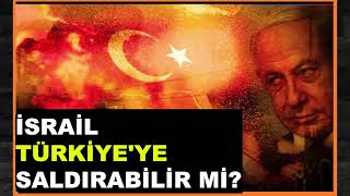 İSRAİL TÜRKİYE'YE SALDIRABİLİR Mİ?