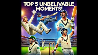 Top 5 Most Unbelievable Moments in Cricket History