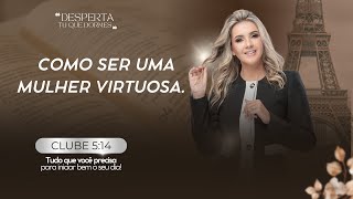 Clube 5:14 COMO SER UMA MULHER VIRTUOSA 19/09