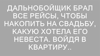 Дальнобойщик брал все рейсы, чтобы накопить на свадьбу, какую хотела его невеста. Войдя в квартиру..