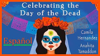 📖 🌺💀 ESPAÑOL : Celebrating the Day of the Dead By Camila Hernandez & Anahita Tamaddon READ ALOUD