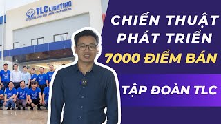 Chiến Thuật Phát Triển 7000 Điểm Bán Phủ Sóng Toàn Quốc Của Tập Đoàn Đèn Led Chiếu Sáng TLC