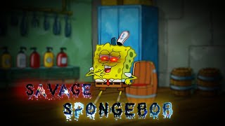 「Savage SpongeBob」An Edit