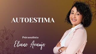 AUTOESTIMA | Psicanalista Eliane Araújo