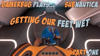 Gamerbug Plays Subnautica - Getting Our Feet Wet (Part One)