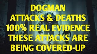 DOGMAN ATTACKS & DEATHS 100% REAL EVIDENCE THESE ATTACKS ARE BEING COVERED-UP