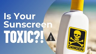 Is Your Sunscreen TOXIC?!