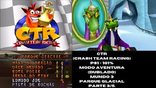 CTR (Crash Team Racing) PS1 - 101% (Dublado) Modo Aventura - Mundo 3 - Parque Glacial (Parte 3/5).