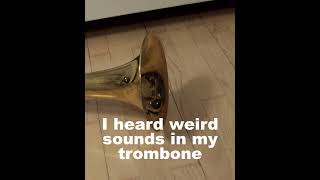 I heard weird sounds in my trombone