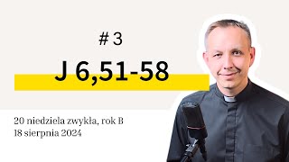 #3 J 6,51-58 / 18 sierpnia 2024 / 20 Niedziela zwykła, rok B