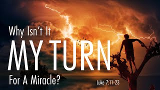 Why Isn't It My Turn for a Miracle? | Luke 7:11-23