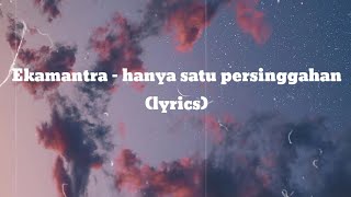 Ekamatra - Hanya satu persinggahan (lyrics)