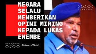 NEGARA SELALU MEMBERIKAN OPINI MIRING KEPADA LUKAS ENEMBE