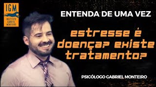 Estresse é doença? Existe tratamento para o estresse? - Psicólogo Gabriel Monteiro