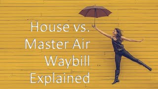 House vs  Master Air Waybill (AWB) explained