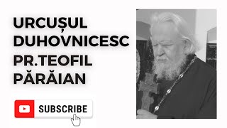 Urcușul duhovnicesc - cu Pr. Teofil Părăian