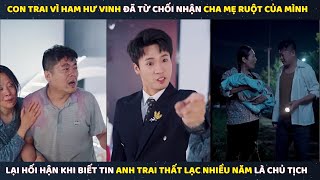 Con Trai Ham Giàu Đã Từ Chối Cha Mẹ Ruột. Nhưng Hối Hận Khi Biết Tin Anh Trai Thất Lạc Là Chủ Tịch