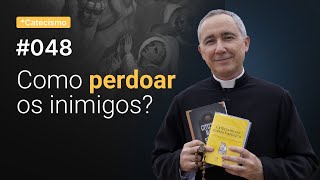 Como perdoar os inimigos? | Catecismo #048