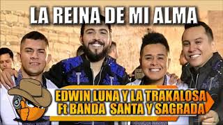 LA REINA DE MI ALMA - Edwin Luna y La Trakalosa de Monterrey FT  Banda Santa y Sagrada