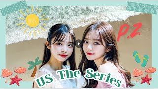 P2 |  US THE SERIES  - TÌNH YÊU CỦA CHÚNG TA - [ GL , Bách Hợp , Hiện Đại ,  Tình cảm ]