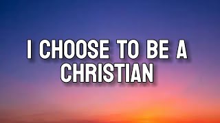 I CHOOSE TO BE CHRISTIAN | lyrics