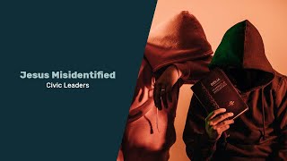 Jesus Misidentified | Civic Leaders