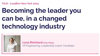 Becoming the leader you can be, in a changed technology industry | Lena Reinhard | LeadDev NYC 2024