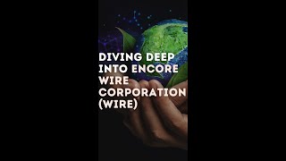 Diving Deep into Encore Wire Corporation (WIRE)