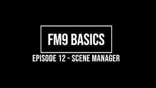 FM9 Basics Episode 12 - Scene Manager