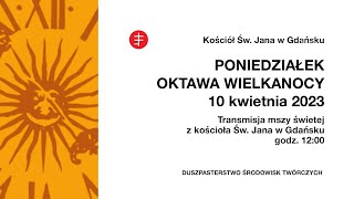 Poniedziałek w Oktawie Wielkanocy - Transmisja LIVE mszy świętej z kościoła św. Jana w Gdańsku