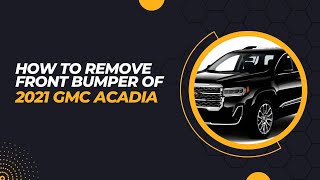 How to remove front bumper of your 2021 GMC Acadia