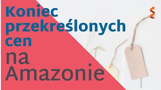 Koniec przekreślonych cen na Amazonie - porady eksperta