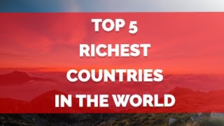 Top 5 Richest Countries in the World