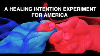 A HEALING INTENTION EXPERIMENT FOR AMERICA