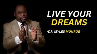 LIVE YOUR DREAMS | DR. MYLES MUNROE MOTIVATIONAL SPEECH