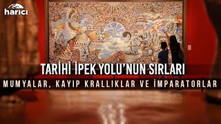 Tarihi İpek Yolu’nun Sırları! Mumyalar, Kayıp Krallıklar ve İmparatorlar | Harici