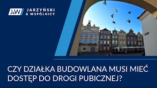 Czy działka budowlana musi mieć dostęp do drogi publicznej?