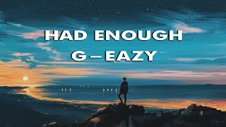 G-Eazy - Had Enough (Lyrics)