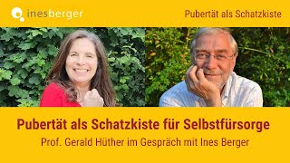 Pubertät als Schatzkiste für Selbstfürsorge - Prof. Gerald Hüther im Gespräch mit Ines Berger