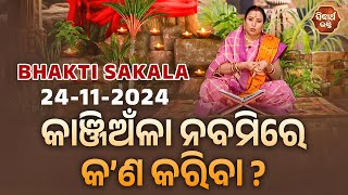 କାଞ୍ଜିଅଁଳା ନବମିରେ କଣ କରିବା ? | BHAKTI SAKALA-24-11-2024--ଆଜିର ବିଶେଷତ୍ଵ-ଭଲ ମନ୍ଦ-କଣ କରିବା ଓ ନକରିବା