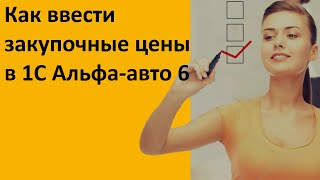 ☝Как ввести закупочные цены в 1С Альфа-авто 6