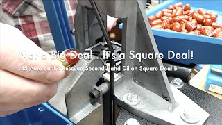 Not a Big Deal...It's a Square Deal! | .45 Auto on the Rescued Second Hand Dillon Square Deal B