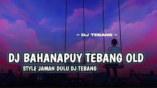 DJ BAHANAPUY STYLE TEBANG OLD X LAXED SIREN MELODY (Remix DJ TEBANG Plat AG)