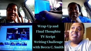 My Wrap Up and Final Thoughts for TV Writing Challenge with Becca C  Smith