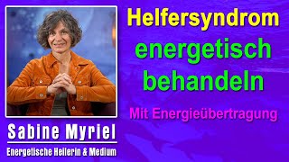 Helfersyndrom energetisch behandeln | Sabine Myriel Emge - Mit Energieübertragung