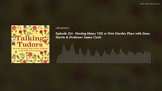 Episode 254 - Hosting Henry VIII at West Horsley Place with Ilona Harris & Professor James Clark