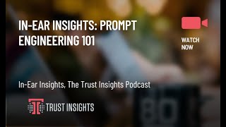 In-Ear Insights: Prompt Engineering 101